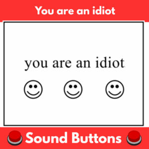 You are an idiot soundboard