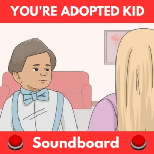 Youre-Adopted-Kid-Soundboard