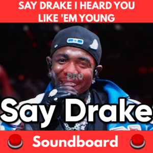 Say-Drake-I-Heard-You-Like-Em-Young-Soundboard