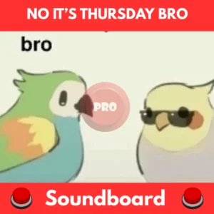 No it’s Thursday bro soundboard