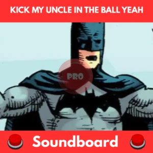 batman Kick my uncle in the ball yeah soundboard